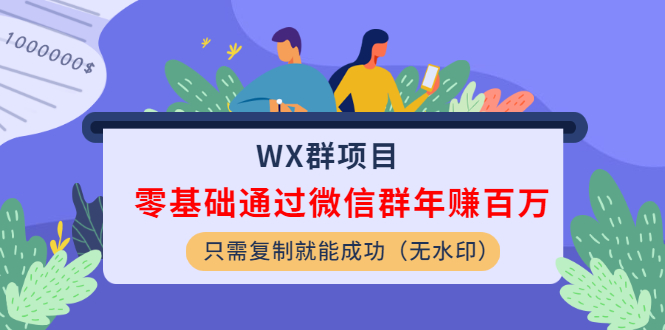 微信群项目：零基础通过微信群年赚百万（只需复制就能成功）-羽哥创业课堂