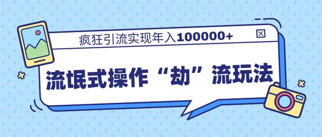 柚子流氓式操作“劫”流玩法：疯狂引流年入100000+-羽哥创业课堂