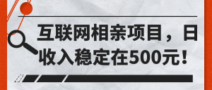 互联网相亲项目，日收入稳定在500元-羽哥创业课堂