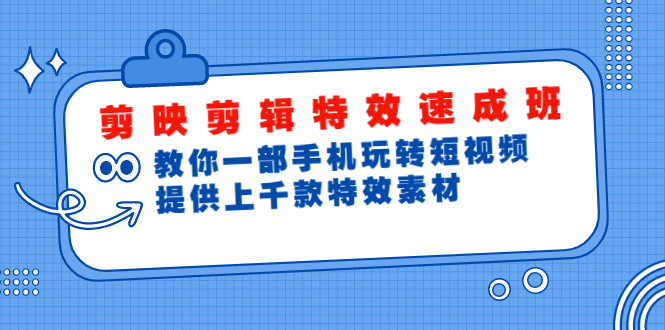 剪映剪辑特效速成班：教你一部手机玩转短视频，提供上千款特效素材(无水印)-羽哥创业课堂