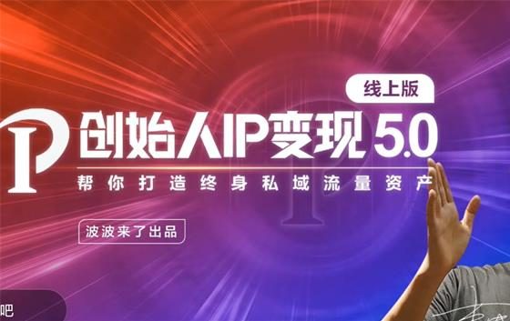 波波来了《创始人IP变现5.0线上版》-羽哥创业课堂