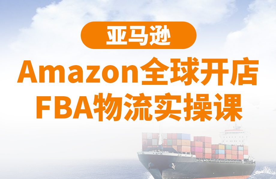 亚马逊Amazon全球开店FBA物流实操课-羽哥创业课堂