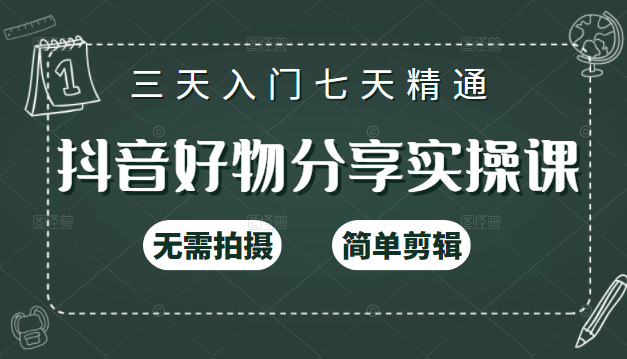 抖音好物分享实操课，无需拍摄，简单剪辑，短视频快速涨粉-羽哥创业课堂