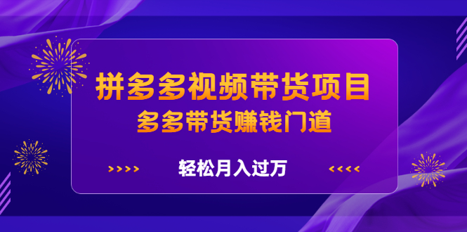 拼多多视频带货项目，多多带货赚钱门道，轻松月入过万-羽哥创业课堂