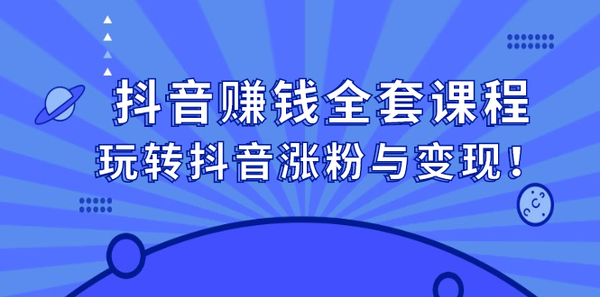 抖音赚钱全套课程，玩转抖音涨粉与变现（视频教程）-羽哥创业课堂