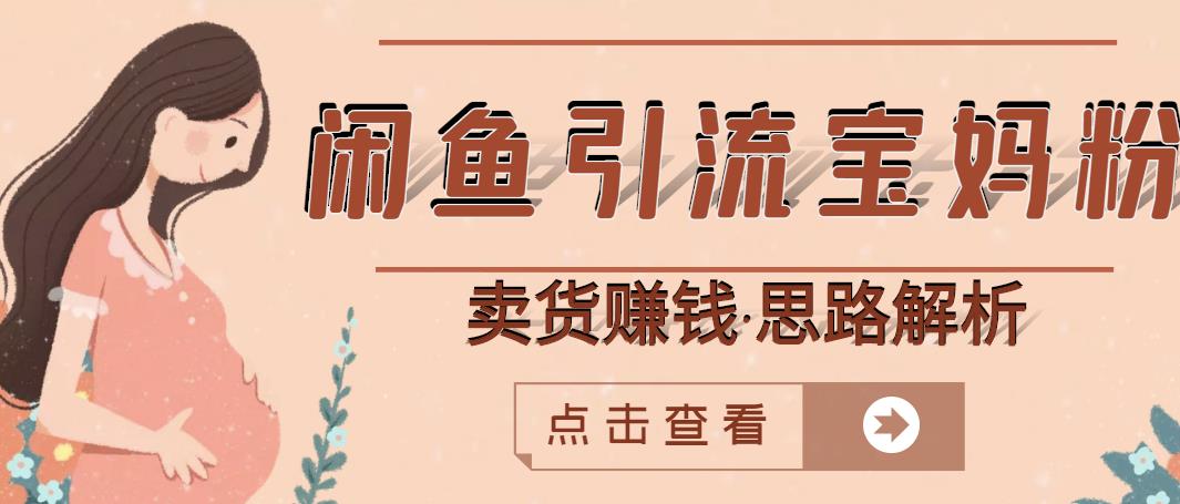 闲鱼引流宝妈粉，卖货赚钱项目（实操视频教程）-羽哥创业课堂