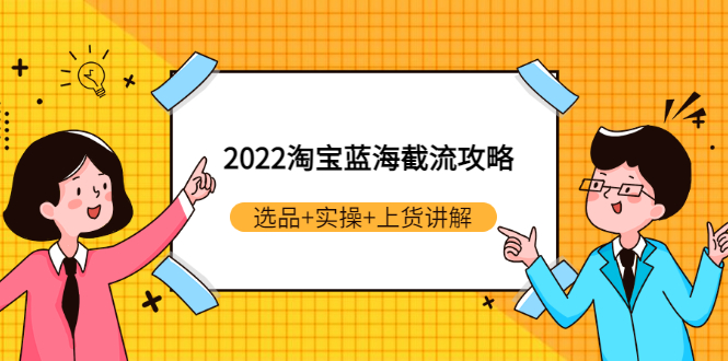 2022淘宝蓝海截流攻略：选品+实操+上货讲解（视频教程）-羽哥创业课堂