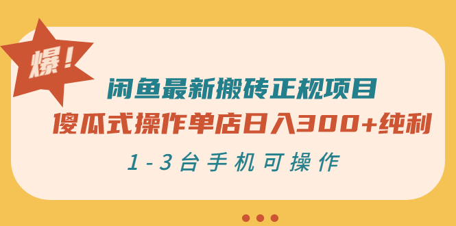 闲鱼最新搬砖正规项目：傻瓜式操作单店日入300+纯利，1-3台手机可操作-羽哥创业课堂