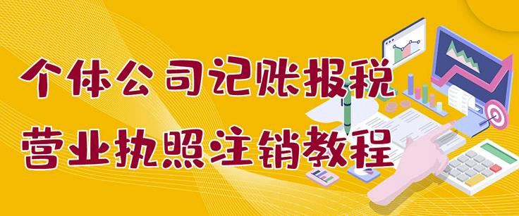 个体公司记账报税+营业执照注销教程：小白一看就会，某宝接业务 一单搞几百-羽哥创业课堂