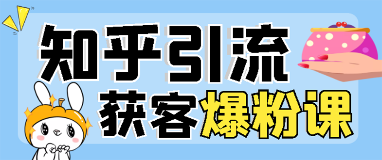 2022知乎引流+无脑爆粉技术：每一篇都是爆款，不吹牛，引流效果杠杠的-羽哥创业课堂