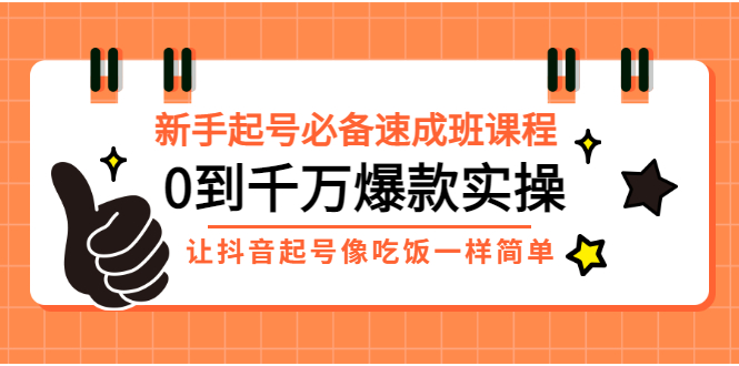 新手起号必备速成班课程：0到千万爆款实操，让抖音起号像吃饭一样简单-羽哥创业课堂