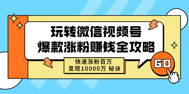 玩转微信视频号爆款涨粉赚钱全攻略（视频课程）-羽哥创业课堂