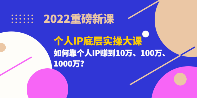 《个人IP底层实操大课》如何靠个人IP赚到10万、100万-羽哥创业课堂