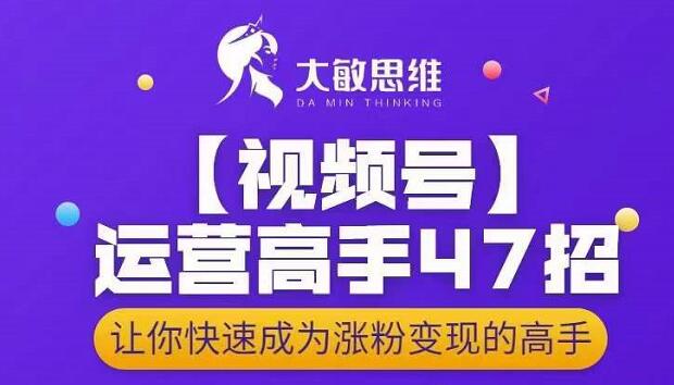 视频号运营高手47招，让你快速成为涨粉变现高手-羽哥创业课堂