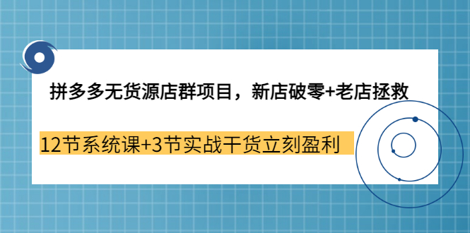 拼多多无货源店群项目，12节系统课+3节实战干货（新店破零立刻盈利）-羽哥创业课堂