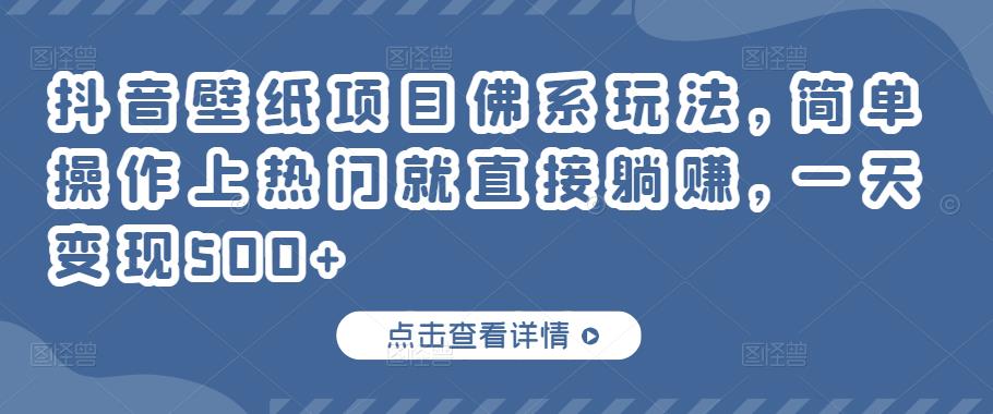 抖音壁纸项目佛系玩法，简单操作上热门就直接躺转-羽哥创业课堂