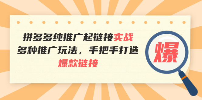 拼多多纯推广起链接实战：多种推广玩法，手把手打造爆款链接-羽哥创业课堂