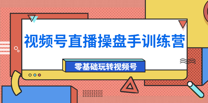 外面收费700的视频号直播操盘手训练营：零基础玩转视频号（10节课）-羽哥创业课堂