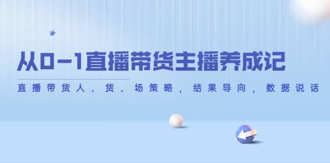 从0-1直播带货主播养成记，直播带货人、货、场策略，结果导向，数据说话-羽哥创业课堂