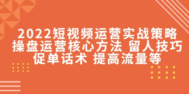 2022短视频运营实战策略：操盘运营核心方-羽哥创业课堂