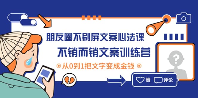 朋友圈不刷屏文案心法课：不销而销文案训练营，从0到1把文字变成金钱-羽哥创业课堂