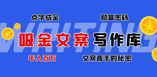 吸金文案写作库：揭秘点字成金的财富密码，年入百万文案高手的秘密-羽哥创业课堂