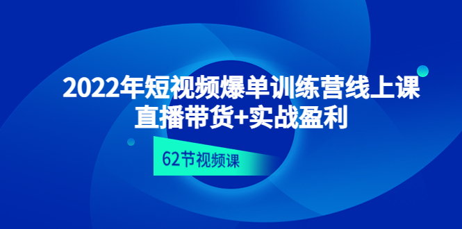 2022年短视频爆单训练营线上课：直播带货+实操盈利（62节视频课)-羽哥创业课堂