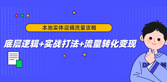 本地实体店搞流量攻略：底层逻辑+实战打法+流量转化变现-羽哥创业课堂