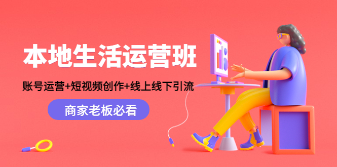 本地生活运营班:账号运营+短视频创作+线上线下引流,商家老板必看-羽哥创业课堂