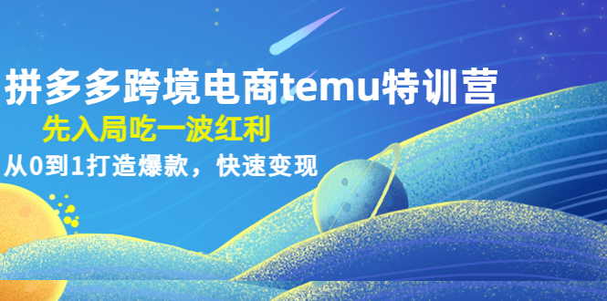 拼多多跨境电商temu特训营：先入局吃一波红利，从0到1打造爆款，快速变现-羽哥创业课堂