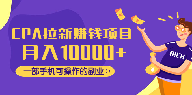 CPA拉新赚钱项目，月入10000+一部手机可操作的副业-羽哥创业课堂