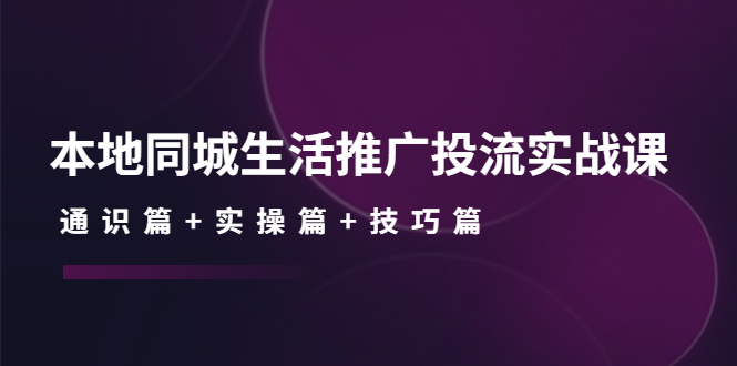 本地同城生活推广投流实战课：通识篇+实操篇+技巧篇-羽哥创业课堂