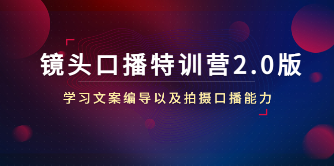 镜头口播特训营2.0版，学习文案编导以及拍摄口播能力（50节课时）-羽哥创业课堂