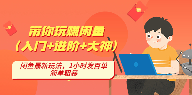 带你玩赚闲鱼（入门+进阶+大神），闲鱼最新玩法，1小时发百单，简单粗暴-羽哥创业课堂