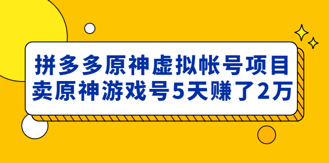 外面卖2980的拼多多原神虚拟帐号项目-羽哥创业课堂