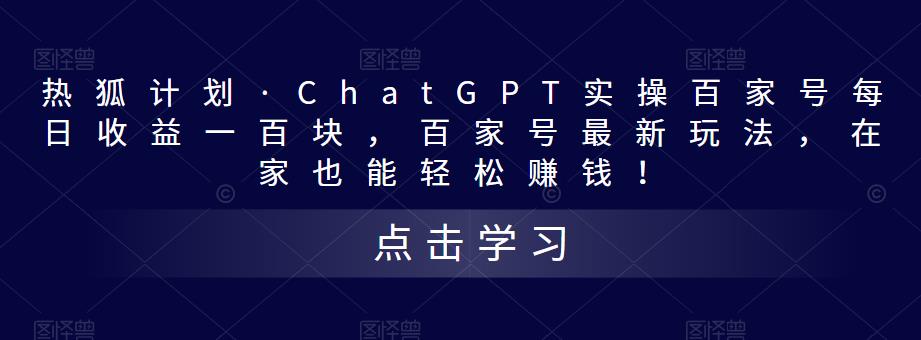 热狐计划·ChatGPT实操百家号每日收益100+百家号最新玩法-羽哥创业课堂