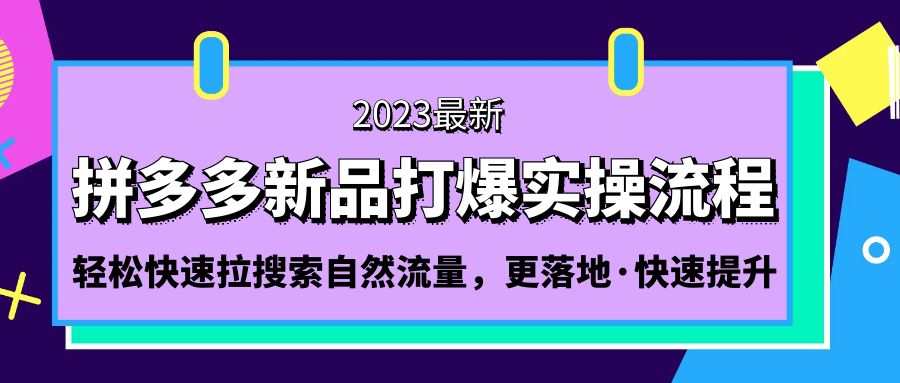 拼多多新品打爆实操流程：轻松快速拉搜索自然流量，更落地快速提升-羽哥创业课堂