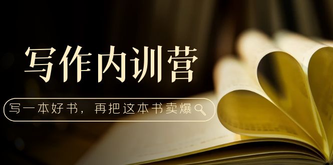 写作内训营：百万级大佬教你如何写一本好书，再把这本书卖爆-羽哥创业课堂