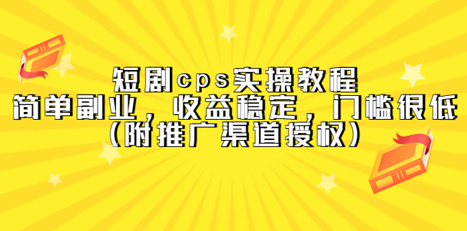 短剧cps实操项目教程，简单副业，收益稳定，门槛很低（附推广渠道授权）-羽哥创业课堂