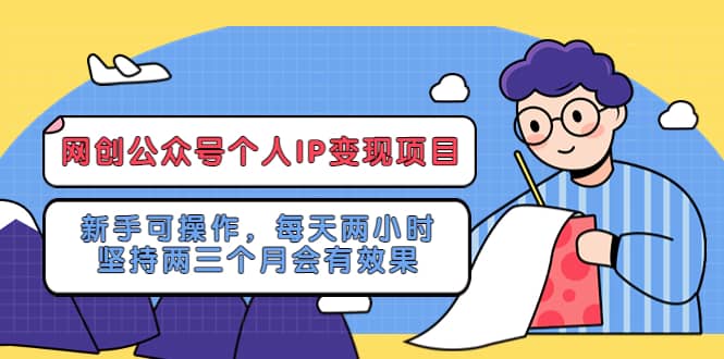 网创公众号个人IP变现项目：新手可操作，每天两小时-羽哥创业课堂