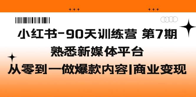 小红书90天训练营第7期：从零到一做爆款内容+商业变现-羽哥创业课堂