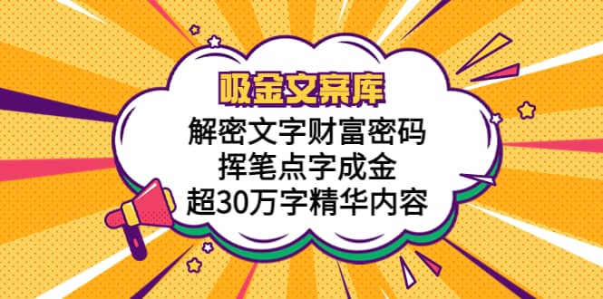 吸金文案库，解密文字财富密码，挥笔点字成金，超30万字精华内容-羽哥创业课堂