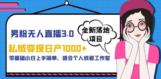 男粉变现3.0私域变现日产1000 ，零基础小白上手简单，适合个人或工作室-羽哥创业课堂