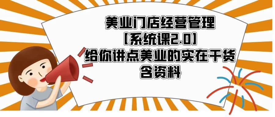 美业门店经营管理【系统课2.0】给你讲点美业的实在干货，含资料-羽哥创业课堂