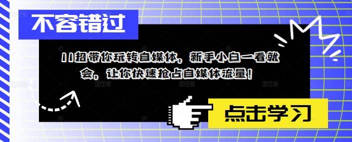 11招带你玩转自媒体，新手小白一看就会，让你快速抢占自媒体流量-羽哥创业课堂