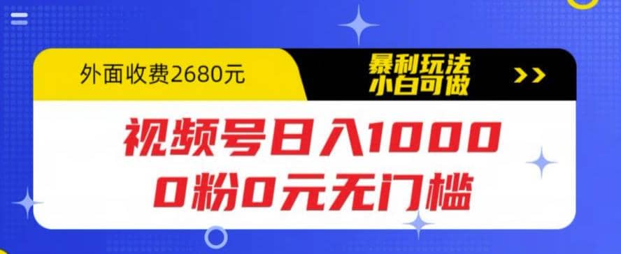 视频号日入1000，0粉0元无门槛，暴利玩法，小白可做，拆解教程-羽哥创业课堂