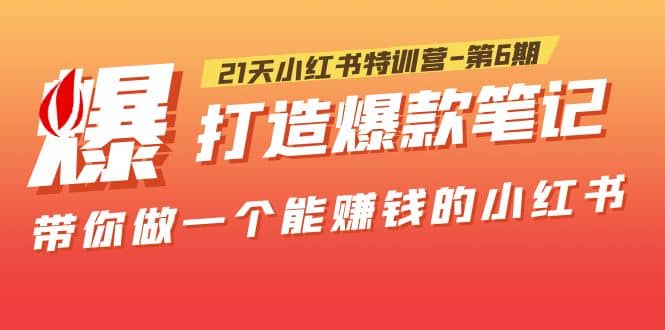 21天小红书特训营第6期，打造爆款笔记，带你做一个能赚钱的小红书-羽哥创业课堂