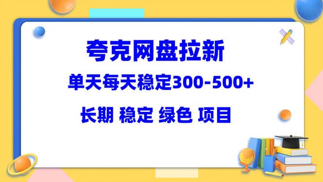 夸克网盘拉新项目：单天稳定300-500＋长期 稳定 绿色（教程 资料素材）-羽哥创业课堂