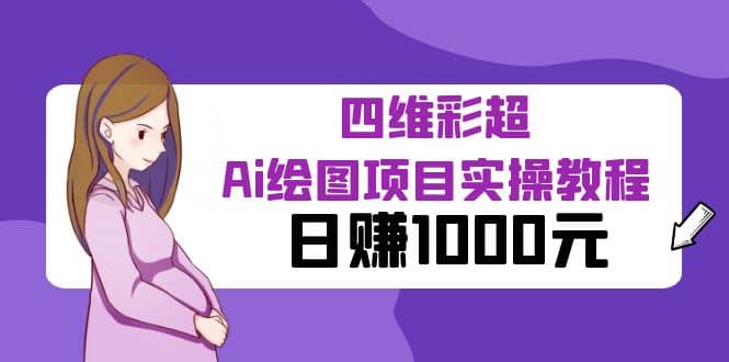 某公众号付费文章：四维彩超Ai绘图项目实操教程，日赚1000元-羽哥创业课堂