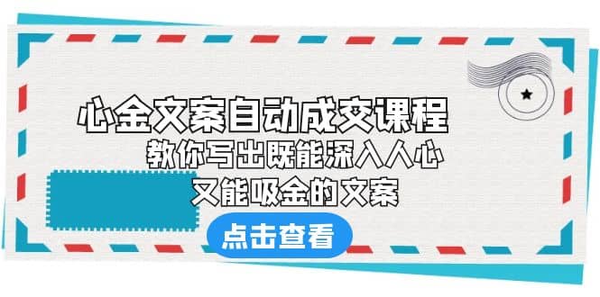 《心金文案自*成交课程》 教你写出既能深入人心、又能吸金的文案-羽哥创业课堂